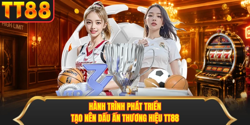 Hành trình phát triển tạo nên dấu ấn thương hiệu TT88