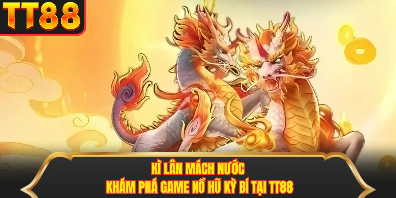 Kì Lân Mách Nước - Khám Phá Game Nổ Hũ Kỳ Bí Tại TT88