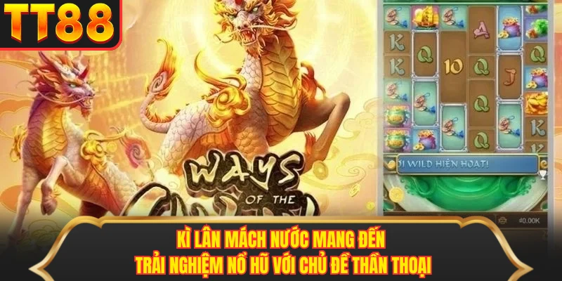 Kì lân mách nước mang đến trải nghiệm nổ hũ với chủ đề thần thoại