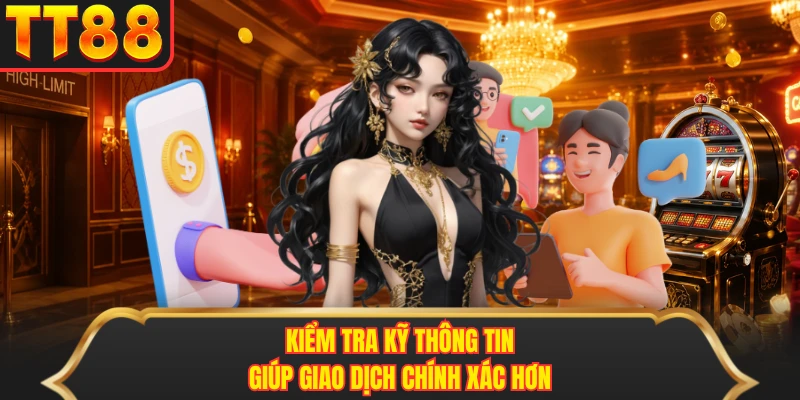 Kiểm tra kỹ thông tin giúp giao dịch chính xác hơn