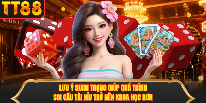 Lưu ý quan trọng giúp quá trình soi cầu tài xỉu trở nên khoa học hơn