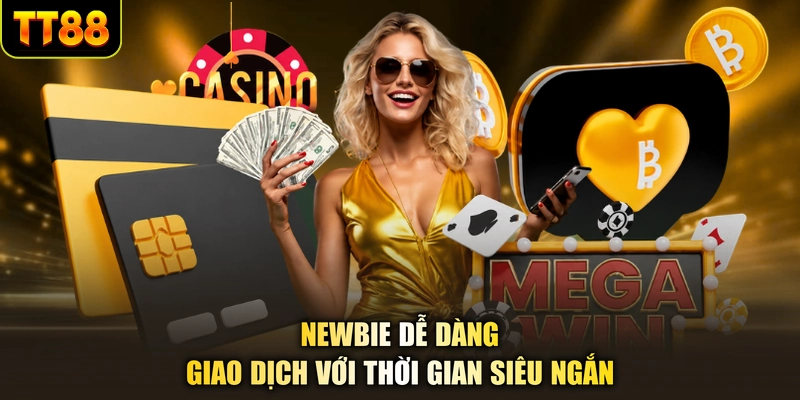 Newbie dễ dàng giao dịch với thời gian siêu ngắn