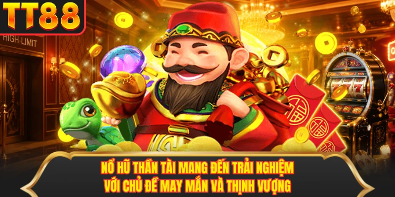 Nổ hũ thần tài mang đến trải nghiệm với chủ đề may mắn và thịnh vượng