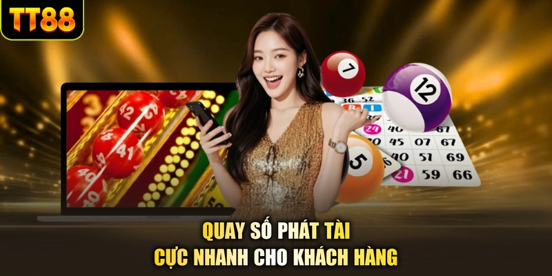 Quay số phát tài cực nhanh cho khách hàng