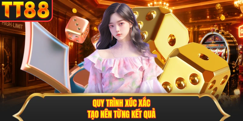 Quy trình xúc xắc tạo nên từng kết quả